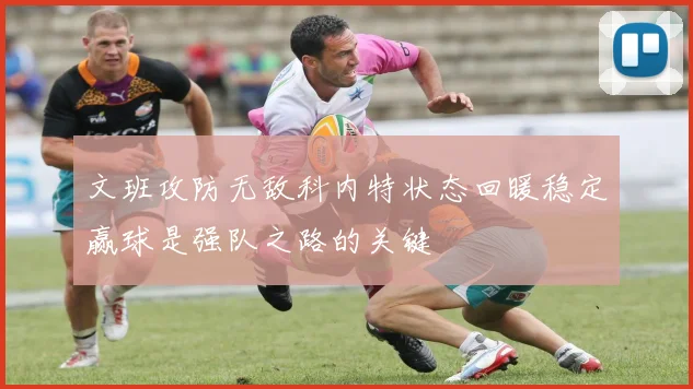 文班攻防无敌科内特状态回暖稳定赢球是强队之路的关键