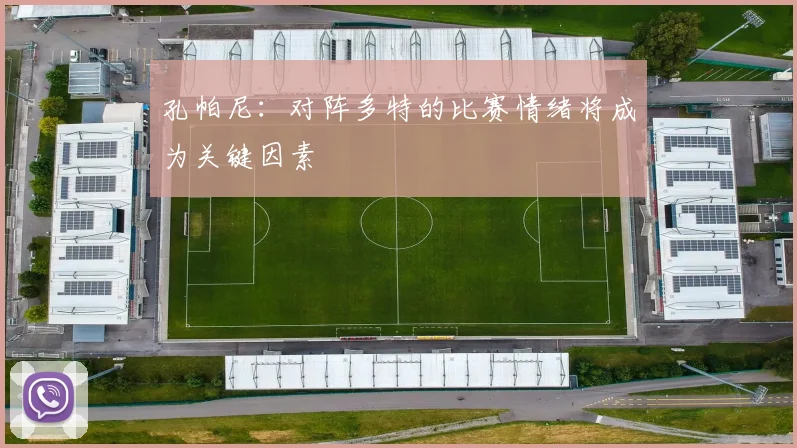 孔帕尼：对阵多特的比赛情绪将成为关键因素