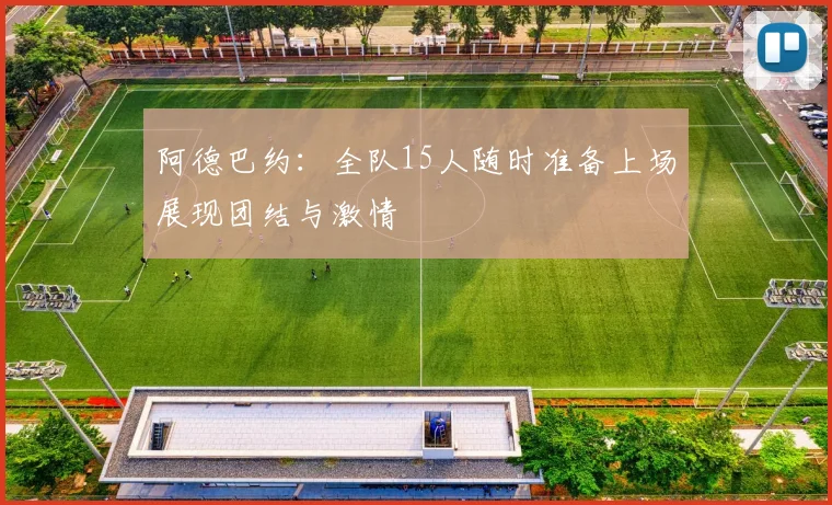 阿德巴约：全队15人随时准备上场展现团结与激情