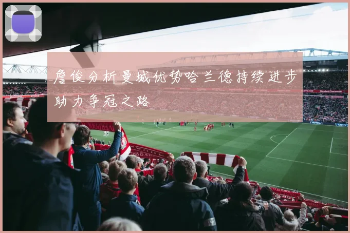 詹俊分析曼城优势哈兰德持续进步助力争冠之路