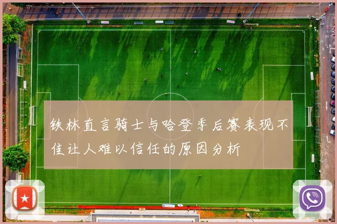 铁林直言骑士与哈登季后赛表现不佳让人难以信任的原因分析